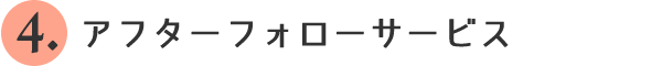 4.アフターフォローサービス